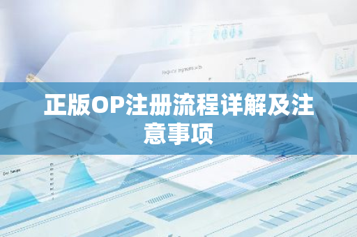 正版OP注册流程详解及注意事项