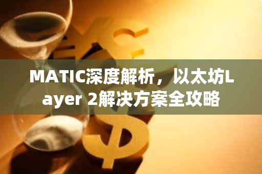 MATIC深度解析,以太坊Layer 2解决方案全攻略-第1张图片-智财锋资讯网 MATIC深度解析,以太坊Layer 2解决方案全攻略-第1张图片-智财锋资讯网