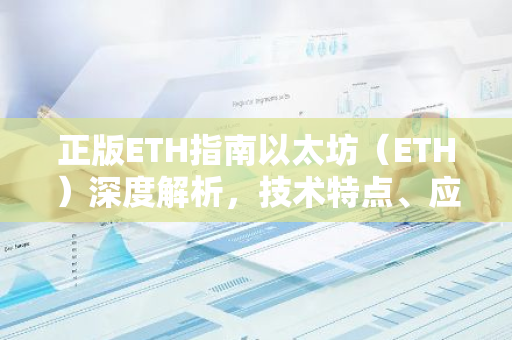 正版ETH指南以太坊（ETH）深度解析，技术特点、应用场景及未来展望-第1张图片-智财锋资讯网