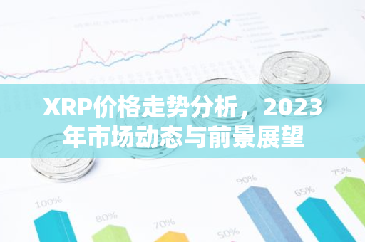 XRP价格走势分析，2023年市场动态与前景展望