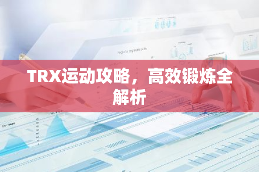 TRX运动攻略，高效锻炼全解析-第1张图片-智财锋资讯网