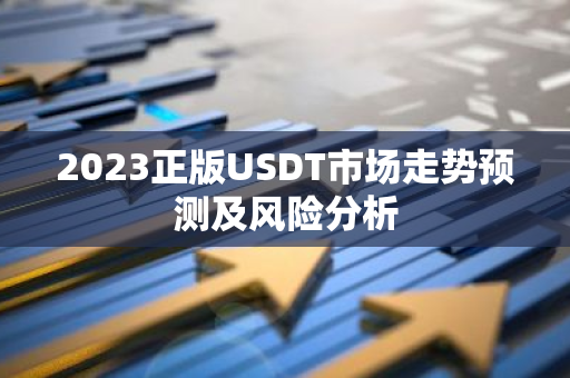 2023正版USDT市场走势预测及风险分析-第1张图片-智财锋资讯网