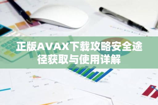 正版AVAX下载攻略安全途径获取与使用详解-第1张图片-智财锋资讯网 正版AVAX下载攻略安全途径获取与使用详解-第1张图片-智财锋资讯网
