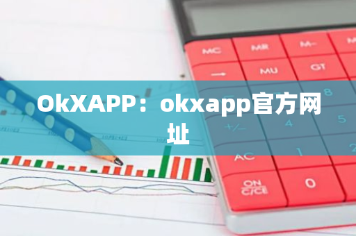 OkXAPP：okxapp官方网址-第1张图片-智财锋资讯网