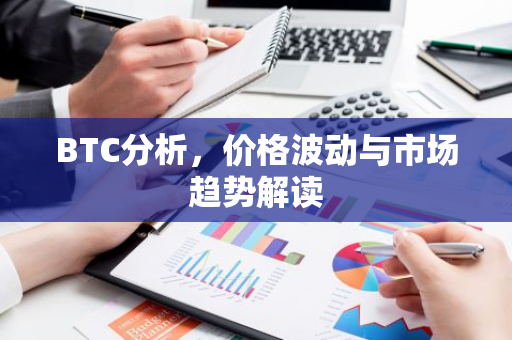 BTC分析,价格波动与市场趋势解读-第1张图片-智财锋资讯网 BTC分析,价格波动与市场趋势解读-第1张图片-智财锋资讯网