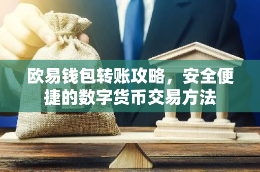 欧易钱包转账攻略，安全便捷的数字货币交易方法-第1张图片-智财锋资讯网