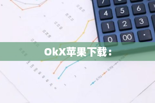 OkX苹果下载：-第1张图片-智财锋资讯网