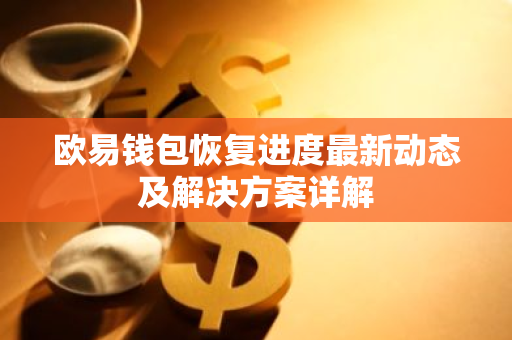 欧易钱包恢复进度最新动态及解决方案详解-第1张图片-智财锋资讯网
