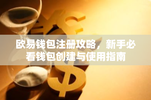 欧易钱包注册攻略，新手必看钱包创建与使用指南