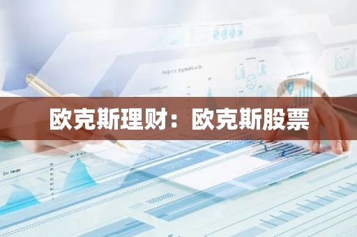 欧克斯理财：欧克斯股票-第1张图片-智财锋资讯网