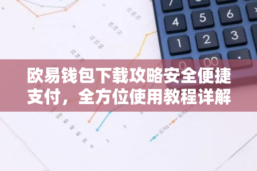欧易钱包下载攻略安全便捷支付，全方位使用教程详解-第1张图片-智财锋资讯网