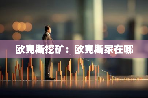 欧克斯挖矿：欧克斯家在哪