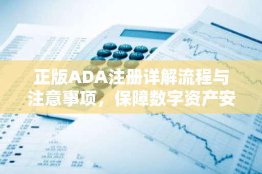 正版ADA注册详解流程与注意事项，保障数字资产安全-第1张图片-智财锋资讯网