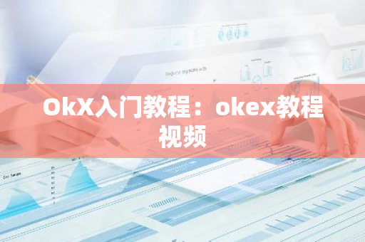 OkX入门教程：okex教程视频