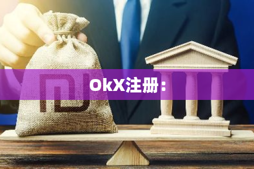 OkX注册：-第1张图片-智财锋资讯网