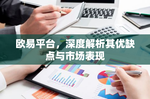 欧易平台，深度解析其优缺点与市场表现-第1张图片-智财锋资讯网