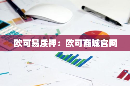 欧可易质押：欧可商城官网