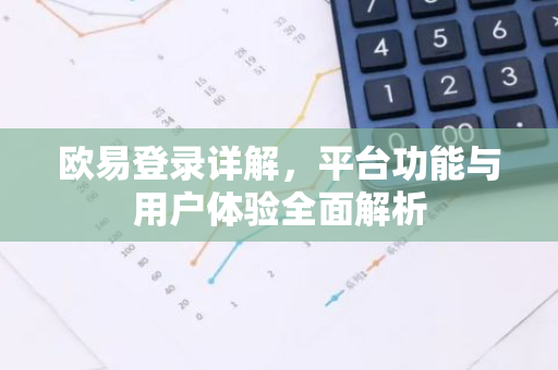 欧易登录详解，平台功能与用户体验全面解析