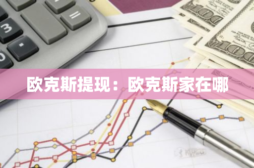 欧克斯提现：欧克斯家在哪