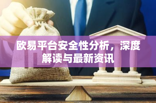 欧易平台安全性分析，深度解读与最新资讯