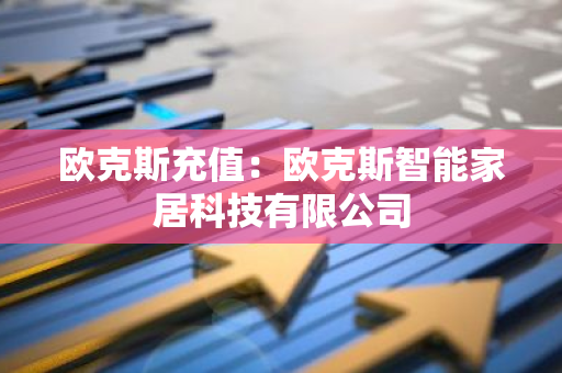 欧克斯充值：欧克斯智能家居科技有限公司