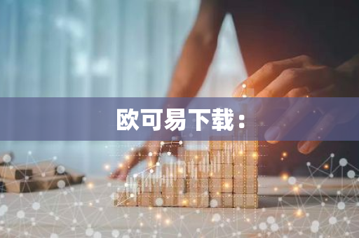 欧可易下载:-第1张图片-智财锋资讯网 欧可易下载:-第1张图片-智财锋资讯网