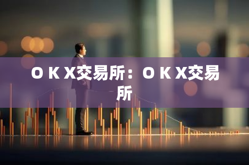 O K X交易所：O K X交易所