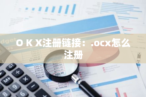 O K X注册链接：.ocx怎么注册-第1张图片-智财锋资讯网
