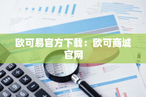 欧可易官方下载：欧可商城官网