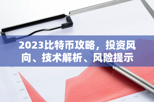 2023比特币攻略，投资风向、技术解析、风险提示