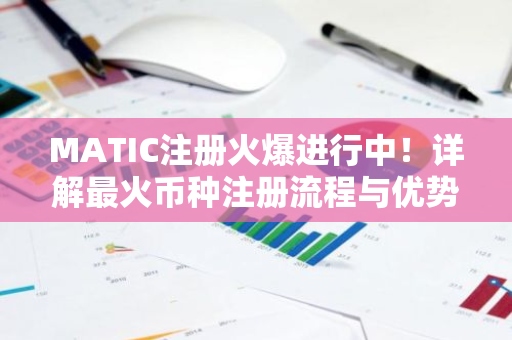 MATIC注册火爆进行中！详解最火币种注册流程与优势-第1张图片-智财锋资讯网