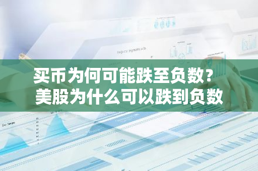 买币为何可能跌至负数？ 美股为什么可以跌到负数
