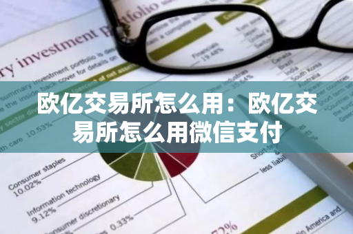 欧亿交易所怎么用:欧亿交易所怎么用微信支付-第1张图片-智财锋资讯网 欧亿交易所怎么用:欧亿交易所怎么用微信支付-第1张图片-智财锋资讯网
