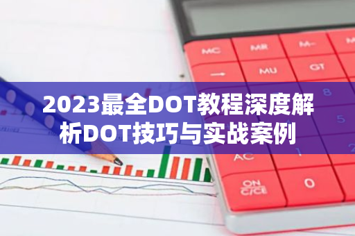 2023最全DOT教程深度解析DOT技巧与实战案例-第1张图片-智财锋资讯网