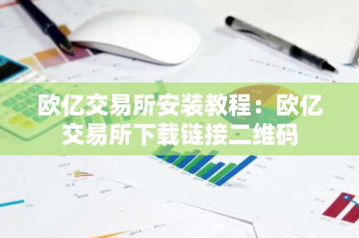 欧亿交易所安装教程：欧亿交易所下载链接二维码