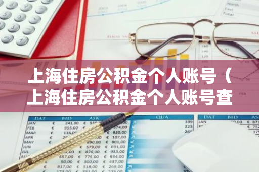 上海住房公积金个人账号（上海住房公积金个人账号查询）-第1张图片-智财锋资讯网