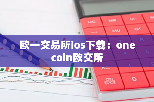 欧一交易所ios下载：onecoin欧交所