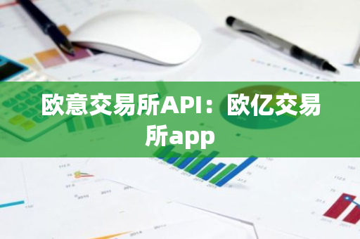 欧意交易所API：欧亿交易所app