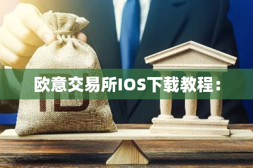 欧意交易所IOS下载教程：