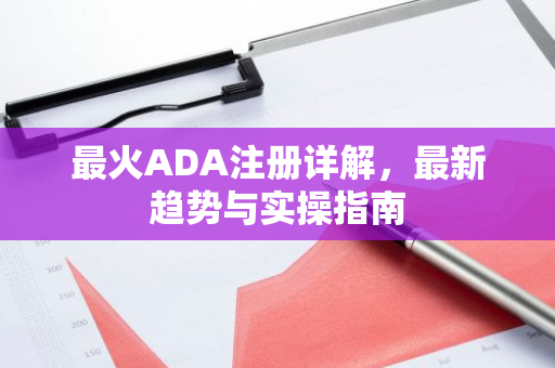 最火ADA注册详解，最新趋势与实操指南