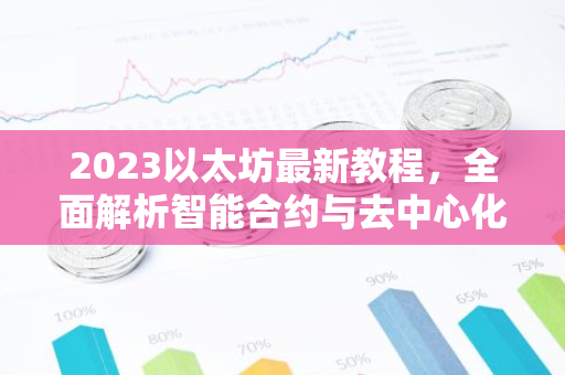 2023以太坊最新教程，全面解析智能合约与去中心化应用开发