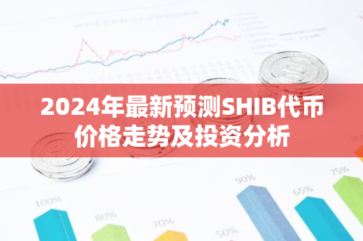 2024年最新预测SHIB代币价格走势及投资分析-第1张图片-智财锋资讯网