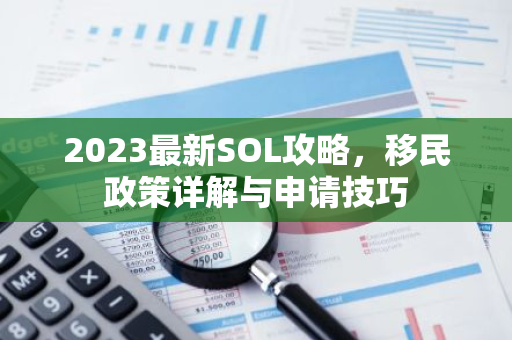 2023最新SOL攻略,移民政策详解与申请技巧-第1张图片-智财锋资讯网 2023最新SOL攻略,移民政策详解与申请技巧-第1张图片-智财锋资讯网