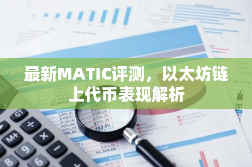 最新MATIC评测，以太坊链上代币表现解析-第1张图片-智财锋资讯网