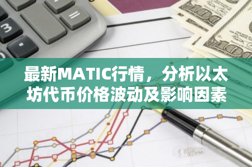 最新MATIC行情，分析以太坊代币价格波动及影响因素-第1张图片-智财锋资讯网