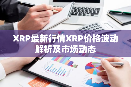 XRP最新行情XRP价格波动解析及市场动态-第1张图片-智财锋资讯网