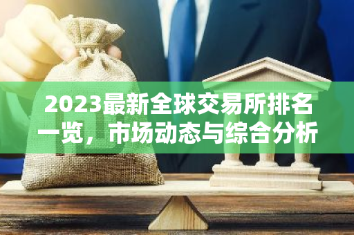 2023最新全球交易所排名一览,市场动态与综合分析-第1张图片-智财锋资讯网 2023最新全球交易所排名一览,市场动态与综合分析-第1张图片-智财锋资讯网