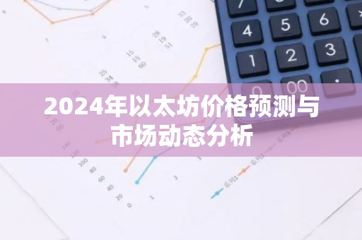2024年以太坊价格预测与市场动态分析-第1张图片-智财锋资讯网 2024年以太坊价格预测与市场动态分析-第1张图片-智财锋资讯网