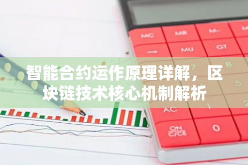 智能合约运作原理详解，区块链技术核心机制解析-第1张图片-智财锋资讯网