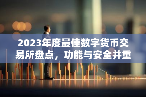 2023年度最佳数字货币交易所盘点，功能与安全并重-第1张图片-智财锋资讯网